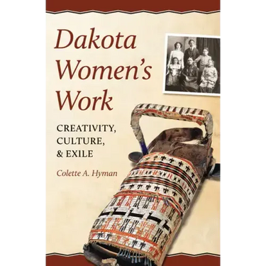 Dakota Women's Work: Creativity, Culture, and Exile