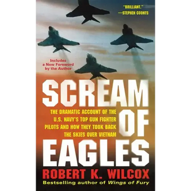 Scream of Eagles: The Dramatic Account of the U.S. Navy's Top Gun Fighter Pilots and How They Took Back the Skies Over Vietnam