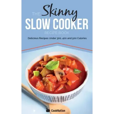 The Skinny Slow Cooker Recipe Book: Delicious Recipes Under 300, 400 and 500 Calories