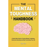 The Mental Toughness Handbook: A Quick-Start Guide to Practice Mental Toughness, Overcome Adversity and Start Controlling Your Life