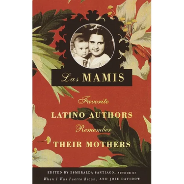 Las Mamis: Favorite Latino Authors Remember Their Mothers