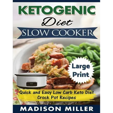Ketogenic Diet Slow Cooker ***Large Print Edition***: Quick and Easy Low Carb Keto Diet Crock Pot Recipes