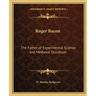 Roger Bacon: The Father of Experimental Science and Medieval Occultism