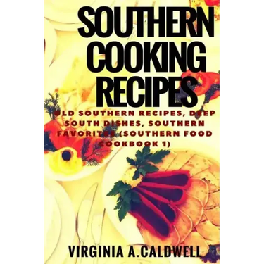 Southern Cooking Recipes: Old Southern Recipes, Deep South Dishes, Southern Favorites
