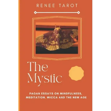 The Mystic: Pagan Essays on Mindfulness, Meditation, Wicca and The New Age