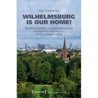 Wilhelmsburg Is Our Home!: Racialized Residents on Urban Development and Social Mix Planning in a Hamburg Neighbourhood