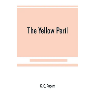 The yellow peril, or, The Orient vs. the Occident as viewed by modern statesmen and ancient prophets
