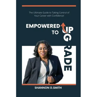 Empowered to Upgrade: The Ultimate Guide to Taking Control of Your Career with Confidence