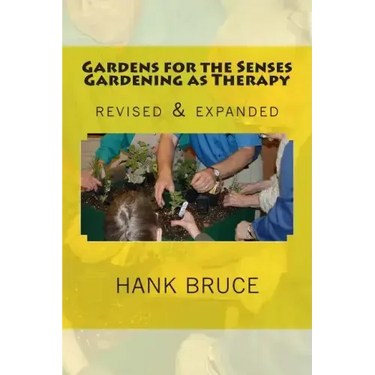 Gardens for the Senses Gardening as Therapy, revised and expanded