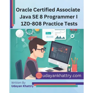 Oracle Certified Associate Java SE 8 Programmer I 1Z0-808 Practice Tests: 260+ Questions to assess your OCA preparation