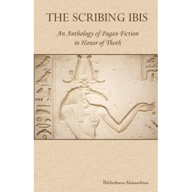 The Scribing Ibis: An Anthology of Pagan Fiction in Honor of Thoth