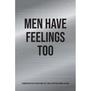Men Have Feelings Too: A Guided 60-Day Self-Reflections, Self-Care & Gratitude Journal for Men