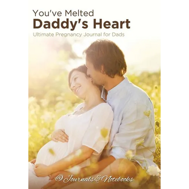 You've Melted Daddy's Heart: Ultimate Pregnancy Journal for Dads