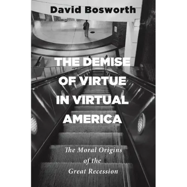 The Demise of Virtue in Virtual America: The Moral Origins of the Great Recession