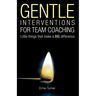 Gentle Interventions for Team Coaching: Little things that make a BIG difference