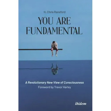 You Are Fundamental: A Revolutionary New View of Consciousness