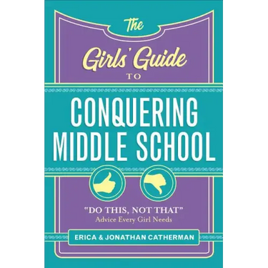 The Girls' Guide to Conquering Middle School: Do This, Not That Advice Every Girl Needs