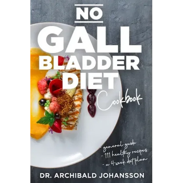 No Gallbladder Diet Cookbook: Essential Diet Guide, 111 Healthy Recipes and a 4-Week Diet Plan for a Missing or Dysfunctional Gallbladder