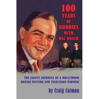 100 Years of Brodies with Hal Roach: The Jaunty Journeys of a Hollywood Motion Picture and Television Pioneer