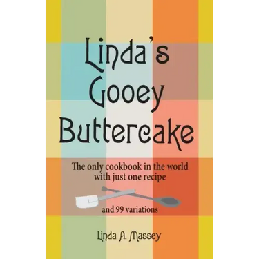Linda's Gooey Buttercake: The Only Cookbook in the World with Just One Recipe and 99 Variations
