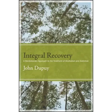 Integral Recovery: A Revolutionary Approach to the Treatment of Alcoholism and Addiction