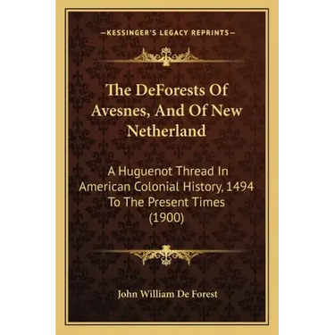 The DeForests Of Avesnes, And Of New Netherland: A Huguenot Thread In American Colonial History, 1494 To The Present Times (1900)