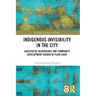 Indigenous Invisibility in the City: Successful Resurgence and Community Development Hidden in Plain Sight