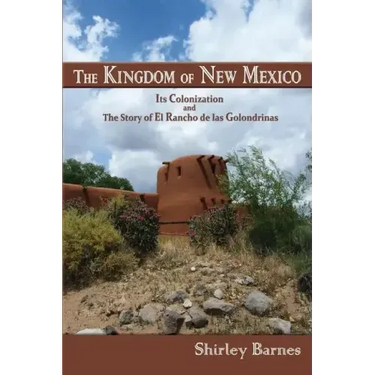 The Kingdom of New Mexico: Its Colonization and The Story of El Rancho de las Golondrinas