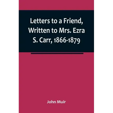 Letters to a Friend, Written to Mrs. Ezra S. Carr, 1866-1879