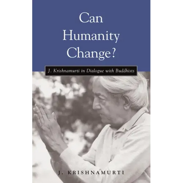 Can Humanity Change?: J. Krishnamurti in Dialogue with Buddhists