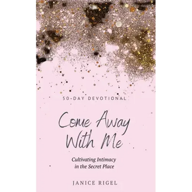 Come Away with Me: Cultivating Intimacy in the Secret Place