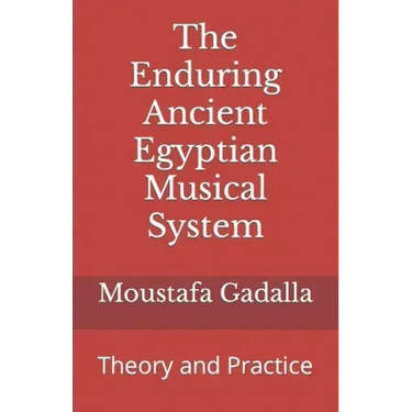 The Enduring Ancient Egyptian Musical System: Theory and Practice