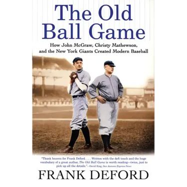 The Old Ball Game: How John McGraw, Christy Mathewson, and the New York Giants Created Modern Baseball