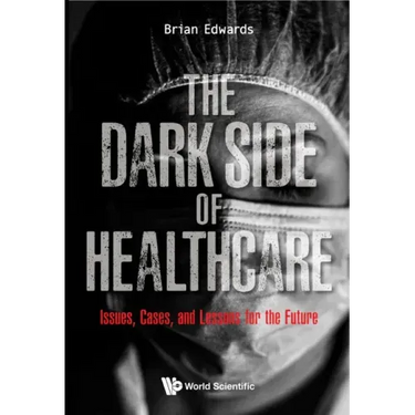 Dark Side of Healthcare, The: Issues, Cases, and Lessons for the Future