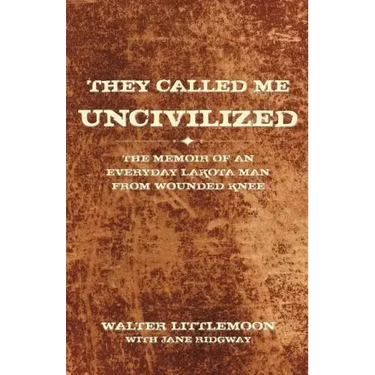 They Called Me Uncivilized: The Memoir of an Everyday Lakota Man from Wounded Knee
