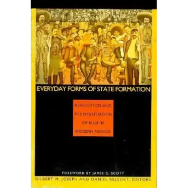 Everyday Forms of State Formation: Revolution and the Negotiation of Rule in Modern Mexico