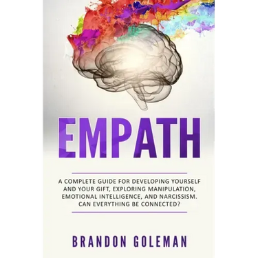 Empath: A Complete Guide for Developing Yourself and Your Gift, Exploring Manipulation, Emotional Intelligence, and Narcissism