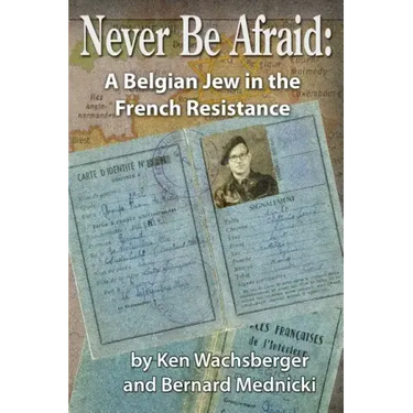 Never Be Afraid: A Belgian Jew in the French Resistance