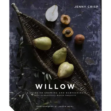 Willow: A Guide to Growing and Harvesting - Plus 20 Beautiful Woven Projects