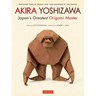 Akira Yoshizawa, Japan's Greatest Origami Master: Featuring Over 60 Models and 1000 Diagrams by the Master