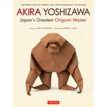 Akira Yoshizawa, Japan's Greatest Origami Master: Featuring Over 60 Models and 1000 Diagrams by the Master