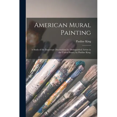 American Mural Painting; a Study of the Important Decorations by Distinguished Artists in the United States, by Pauline King.