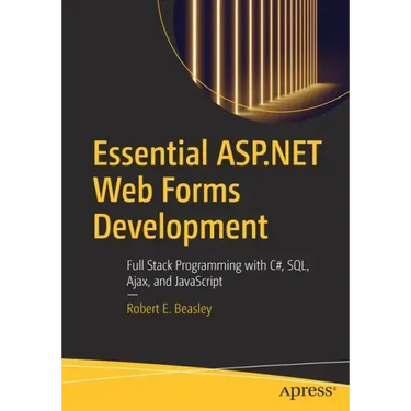 Essential ASP.NET Web Forms Development: Full Stack Programming with C#, Sql, Ajax, and JavaScript