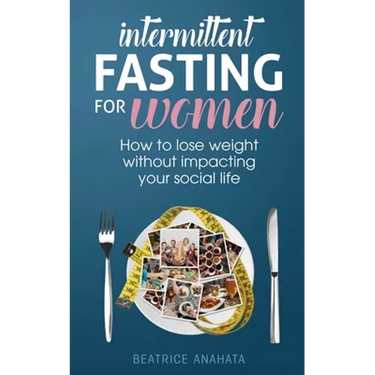 Intermittent Fasting for Women: How to lose weight Without Impacting Your Social Life