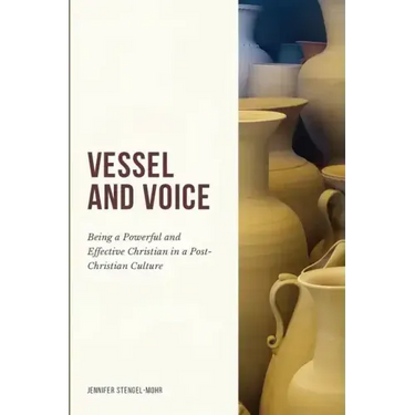 Vessel And Voice: Being A Powerful & Effective Christian In A Post-Christian Culture