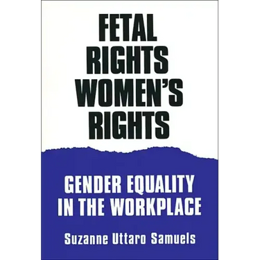 Fetal Rights, Women's Rights: Gender Equality in the Workplace