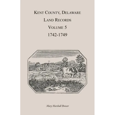 Kent County, Delaware Land Records. Volume 5: 1742-1749