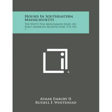 Houses in Southeastern Massachusetts: The White Pine Monograph Series on Early American Architecture, V14, No. 1