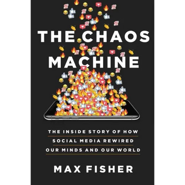 The Chaos Machine: The Inside Story of How Social Media Rewired Our Minds and Our World