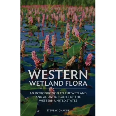 Western Wetland Flora: An Introduction to the Wetland and Aquatic Plants of the Western United States